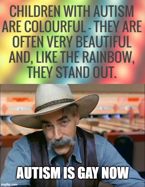 AUTISM IS GAY NOW | image tagged in sam elliott special kind of stupid | made w/ Imgflip meme maker