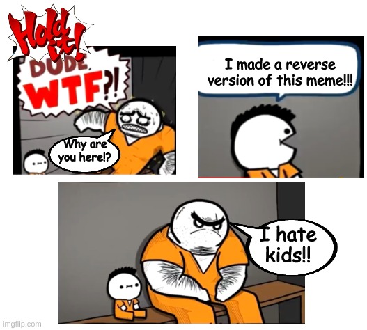 reverse comix | I made a reverse version of this meme!!! Why are you here!? I hate kids!! | image tagged in surprised bulky prisoner,uno reverse card | made w/ Imgflip meme maker