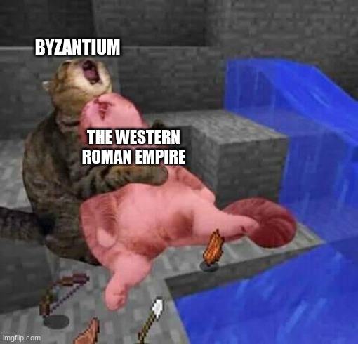 An oversimiplification of events, but yes... | BYZANTIUM; THE WESTERN ROMAN EMPIRE | image tagged in dead minecraft cat meme | made w/ Imgflip meme maker