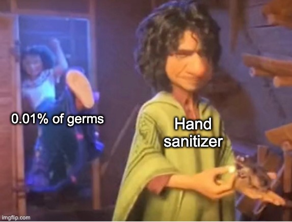 Hand sanitizer vs Germs | Hand sanitizer; 0.01% of germs | image tagged in encanto meme | made w/ Imgflip meme maker