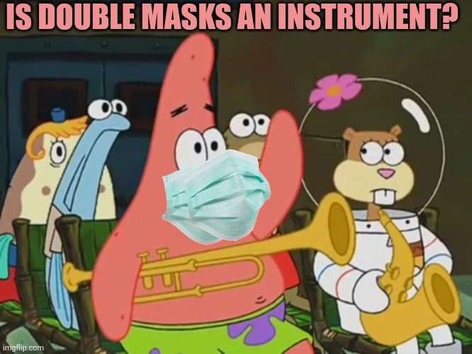 Patric star problems | IS DOUBLE MASKS AN INSTRUMENT? | image tagged in is mayonnaise an instrument,double,masks,wear em | made w/ Imgflip meme maker