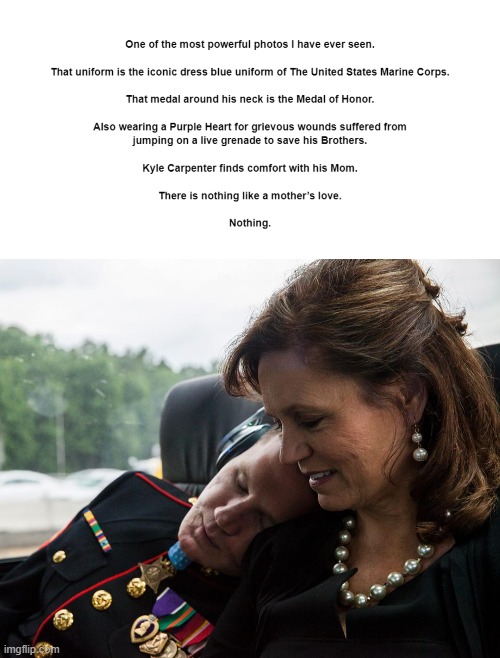 The Love Of A Mother | image tagged in kyle carpenter,marine corps,semper fi,usmc,medal of honor | made w/ Imgflip meme maker