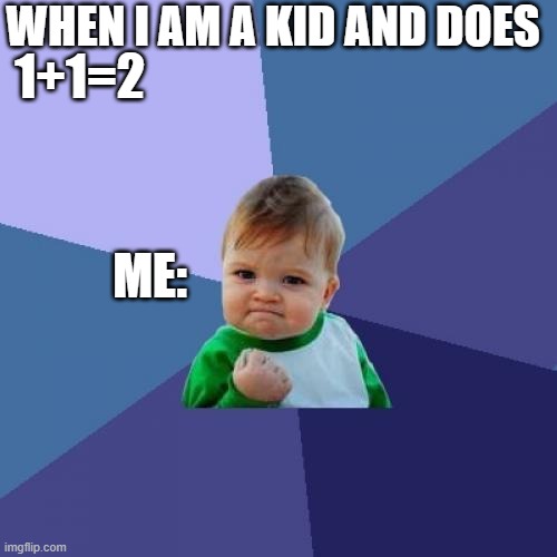 Success Kid | WHEN I AM A KID AND DOES; 1+1=2; ME: | image tagged in memes,lol,so funny,lol so funny,haha,so true | made w/ Imgflip meme maker
