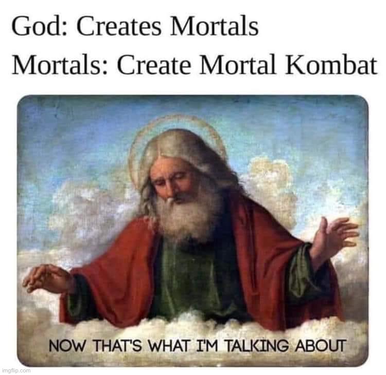 God creates mortals | image tagged in god creates mortals | made w/ Imgflip meme maker