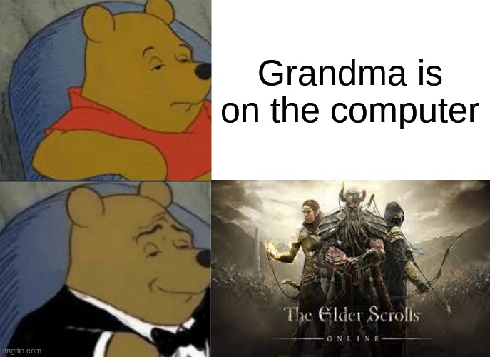 grandgamer | Grandma is on the computer | image tagged in memes,tuxedo winnie the pooh | made w/ Imgflip meme maker