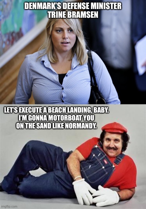 Beach Landing on Boobville | DENMARK’S DEFENSE MINISTER
TRINE BRAMSEN; LET’S EXECUTE A BEACH LANDING, BABY.
I’M GONNA MOTORBOAT YOU
ON THE SAND LIKE NORMANDY. | image tagged in trine bramsen,pervert mario,memes,beach babe,hot chick,big boobs | made w/ Imgflip meme maker