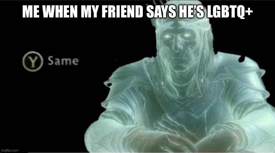Gotta love that | ME WHEN MY FRIEND SAYS HE’S LGBTQ+ | image tagged in y same better | made w/ Imgflip meme maker