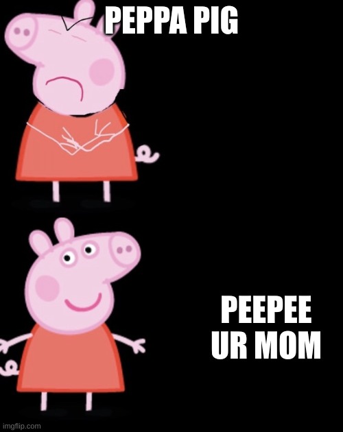 Peppa Pig Drake Parody | PEPPA PIG; PEEPEE UR MOM | image tagged in peppa pig drake parody | made w/ Imgflip meme maker