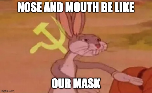 Masks |  NOSE AND MOUTH BE LIKE; OUR MASK | image tagged in bugs bunny communist,mask,nose,mouth,oh wow are you actually reading these tags | made w/ Imgflip meme maker