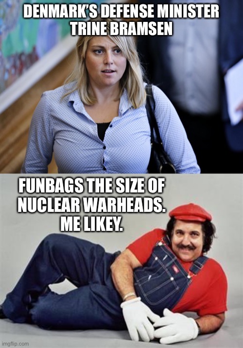 Nuclear Funbags | DENMARK’S DEFENSE MINISTER
TRINE BRAMSEN; FUNBAGS THE SIZE OF
NUCLEAR WARHEADS.
ME LIKEY. | image tagged in trine bramsen,pervert mario,big boobs,hot chick,nuclear bomb,ron jeremy | made w/ Imgflip meme maker