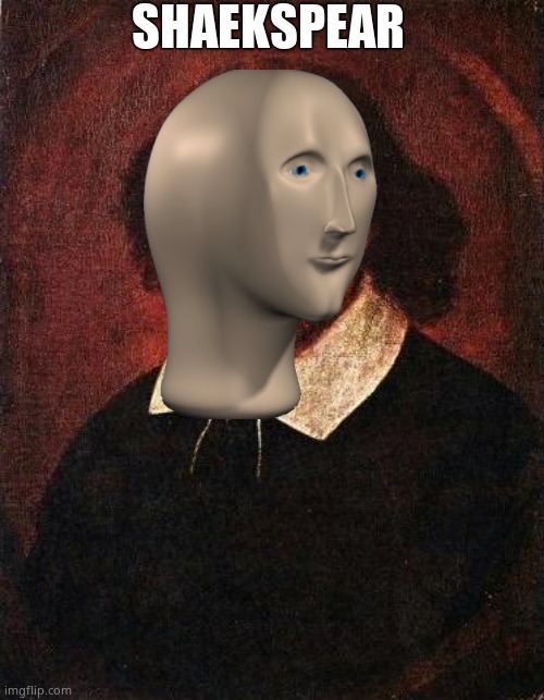 Shakespeare | SHAEKSPEAR | image tagged in shakespeare | made w/ Imgflip meme maker