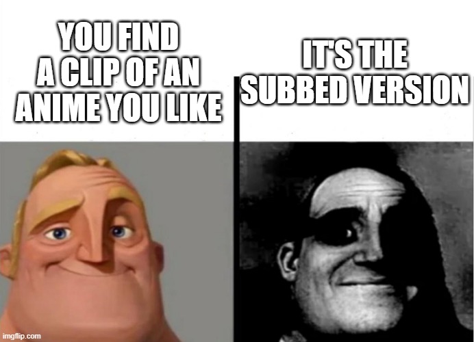 Mr Incredible becomes uncanny Anime Sub> Dub | IT'S THE SUBBED VERSION; YOU FIND A CLIP OF AN ANIME YOU LIKE | image tagged in teacher's copy,mr incredible becoming uncanny | made w/ Imgflip meme maker