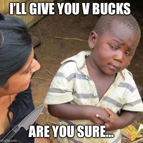 Sussy mom… | I’LL GIVE YOU V BUCKS; ARE YOU SURE… | image tagged in memes,third world skeptical kid | made w/ Imgflip meme maker