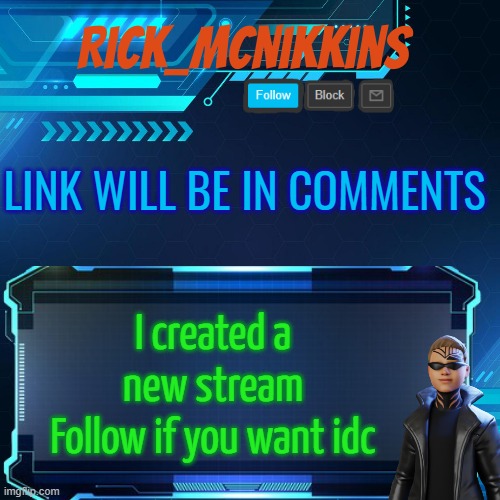 2nd Announcement | LINK WILL BE IN COMMENTS; I created a new stream
Follow if you want idc | image tagged in 2nd announcement | made w/ Imgflip meme maker