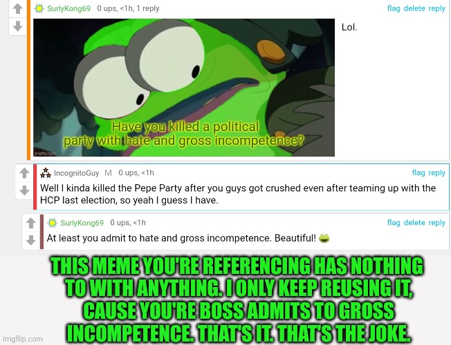 THIS MEME YOU'RE REFERENCING HAS NOTHING
 TO WITH ANYTHING. I ONLY KEEP REUSING IT,
 CAUSE YOU'RE BOSS ADMITS TO GROSS
 INCOMPETENCE. THAT'S | made w/ Imgflip meme maker