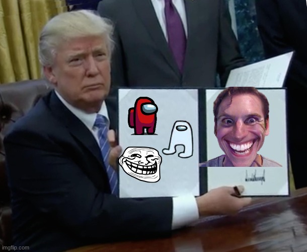 when trump is sus | image tagged in memes,trump bill signing | made w/ Imgflip meme maker