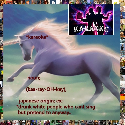 I Know Karate (and 4 other japanese words..) | *karaoke*
 
 

 
 
 
   
        noun;
 
       (kaa-ray-OH-key),
 
  japanese origin; ex:

*drunk white people who cant sing
 but pretend to anyway.. | image tagged in unicorn wisdom,gay unicorn,gospel | made w/ Imgflip meme maker