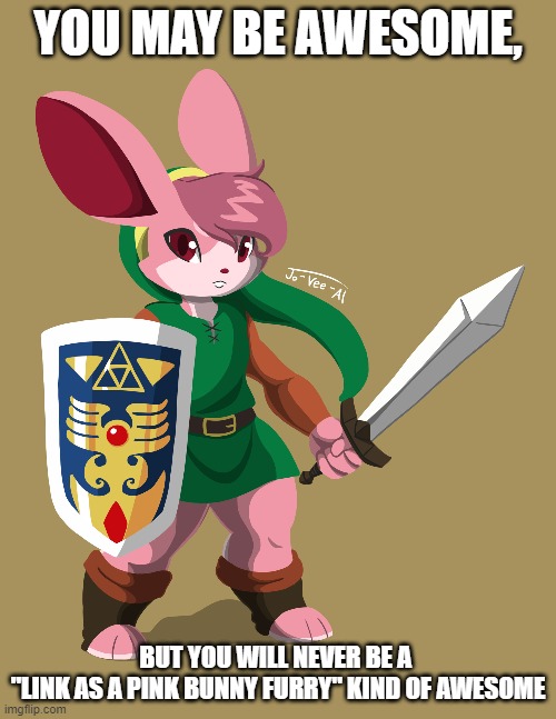 YOU MAY BE AWESOME, BUT YOU WILL NEVER BE A 
"LINK AS A PINK BUNNY FURRY" KIND OF AWESOME | image tagged in legend of zelda,a link to the past,link,bunny,furry,snes | made w/ Imgflip meme maker
