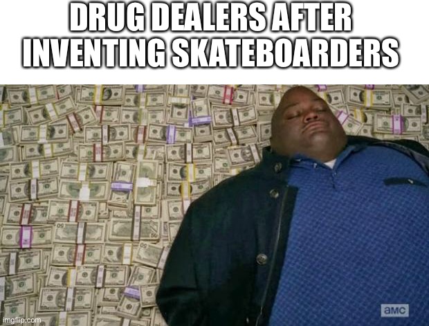 Dang nab you rotten teenagers! |  DRUG DEALERS AFTER INVENTING SKATEBOARDERS | image tagged in huell money,memes,funny,funny memes,skateboarding,ah shit here we go again | made w/ Imgflip meme maker