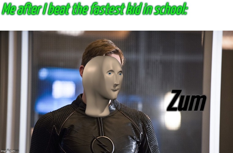 New temp bois | Me after I beat the fastest kid in school: | image tagged in zum | made w/ Imgflip meme maker