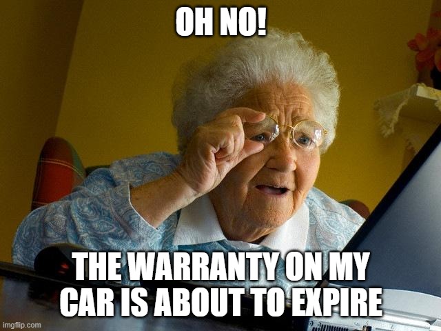 warranty | OH NO! THE WARRANTY ON MY CAR IS ABOUT TO EXPIRE | image tagged in memes,grandma finds the internet | made w/ Imgflip meme maker