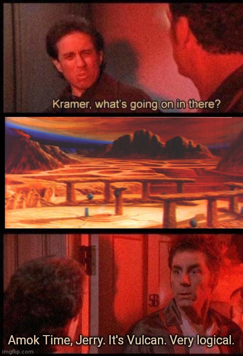 Spock, what's going on in there? | Amok Time, Jerry. It's Vulcan. Very logical. | image tagged in kramer what's going on in there,amok time,star trek | made w/ Imgflip meme maker