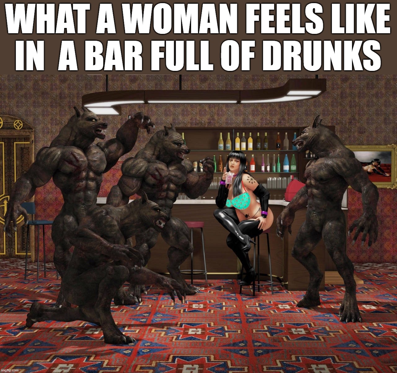 WHAT A WOMAN FEELS LIKE IN  A BAR FULL OF DRUNKS | image tagged in front page | made w/ Imgflip meme maker