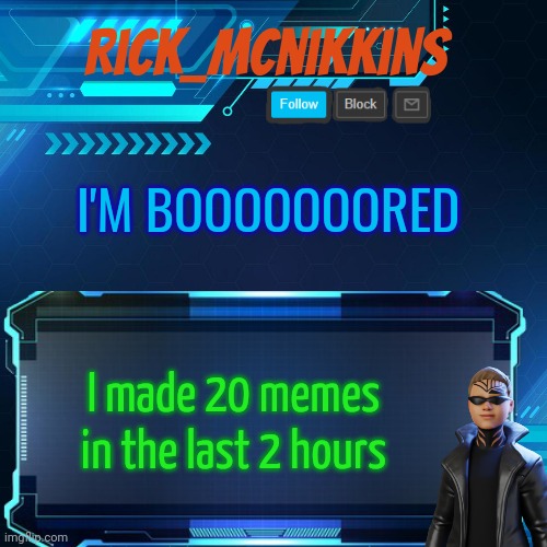 2nd Announcement | I'M BOOOOOOORED; I made 20 memes in the last 2 hours | image tagged in 2nd announcement | made w/ Imgflip meme maker