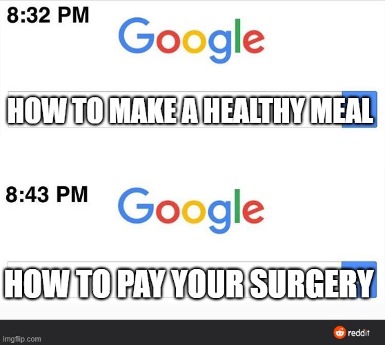 making a healthy meal | HOW TO MAKE A HEALTHY MEAL; HOW TO PAY YOUR SURGERY | image tagged in 8 32 google search | made w/ Imgflip meme maker