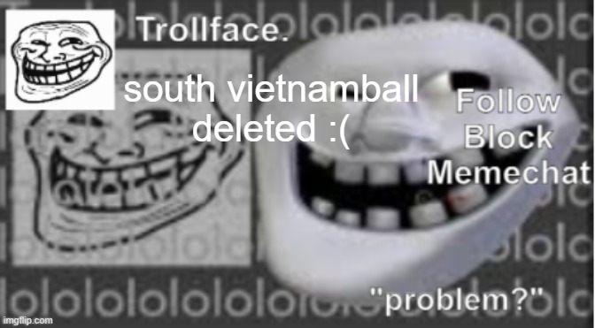 Trollface Announcement temp | south vietnamball deleted :( | image tagged in trollface announcement temp | made w/ Imgflip meme maker