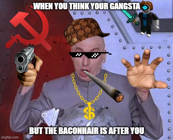 Dr Evil Laser Meme | WHEN YOU THINK YOUR GANGSTA; BUT THE BACONHAIR IS AFTER YOU | image tagged in memes,dr evil laser | made w/ Imgflip meme maker