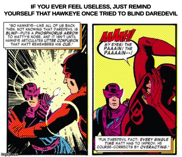 Hawkeye used blind! It's not very effective. | IF YOU EVER FEEL USELESS, JUST REMIND YOURSELF THAT HAWKEYE ONCE TRIED TO BLIND DAREDEVIL | image tagged in hawkeye,daredevil,blind | made w/ Imgflip meme maker
