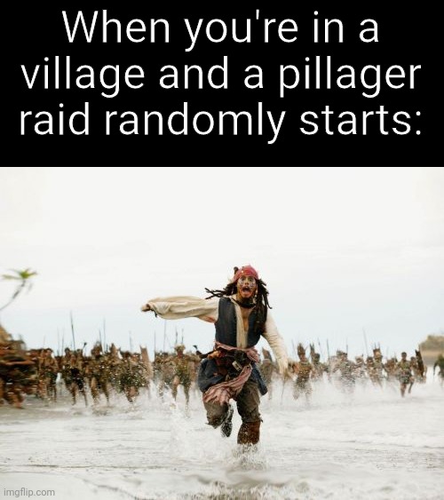 Jack Sparrow Being Chased | When you're in a village and a pillager raid randomly starts: | image tagged in memes,jack sparrow being chased,pillager,minecraft,pillager raid,village | made w/ Imgflip meme maker