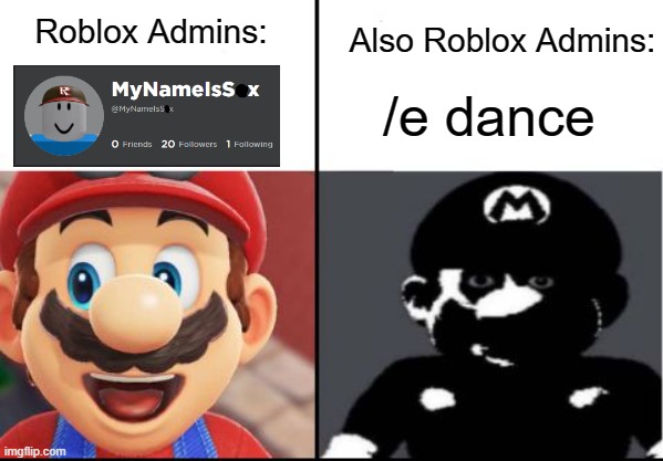Roblox moderation is trash, change my mind. | Roblox Admins:; Also Roblox Admins:; /e dance | image tagged in happy mario vs dark mario | made w/ Imgflip meme maker