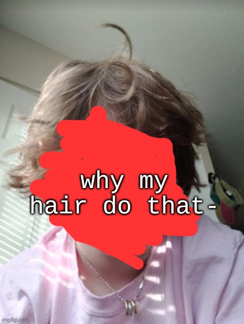 why my hair do that- | made w/ Imgflip meme maker