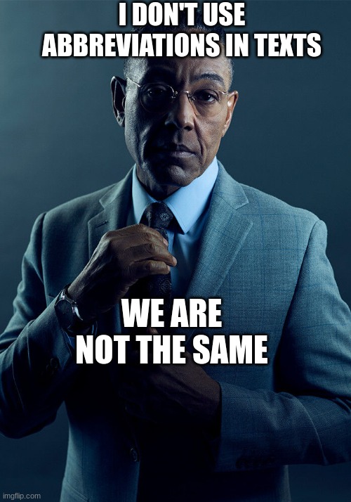 Gus Fring we are not the same | I DON'T USE ABBREVIATIONS IN TEXTS; WE ARE NOT THE SAME | image tagged in gus fring we are not the same | made w/ Imgflip meme maker