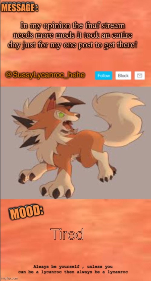 Can you please tell them to add more mods? | In my opinion the fnaf stream needs more mods it took an entire day just for my one post to get there! Tired | image tagged in sussylycanroc annouce,pls | made w/ Imgflip meme maker