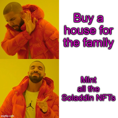 Drake Hotline Bling | Buy a house for the family; Mint all the Soladdin NFTs | image tagged in memes,drake hotline bling | made w/ Imgflip meme maker