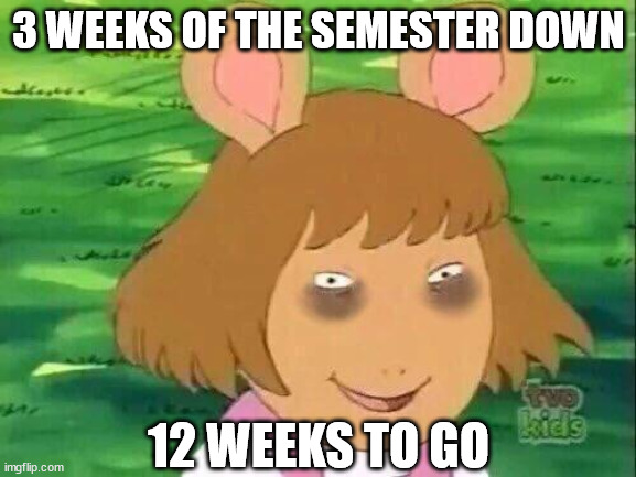 Tired | 3 WEEKS OF THE SEMESTER DOWN; 12 WEEKS TO GO | image tagged in school,tired,work | made w/ Imgflip meme maker