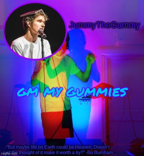 new temp lmao | gm my gummies | image tagged in jummy s bo template thx lily | made w/ Imgflip meme maker