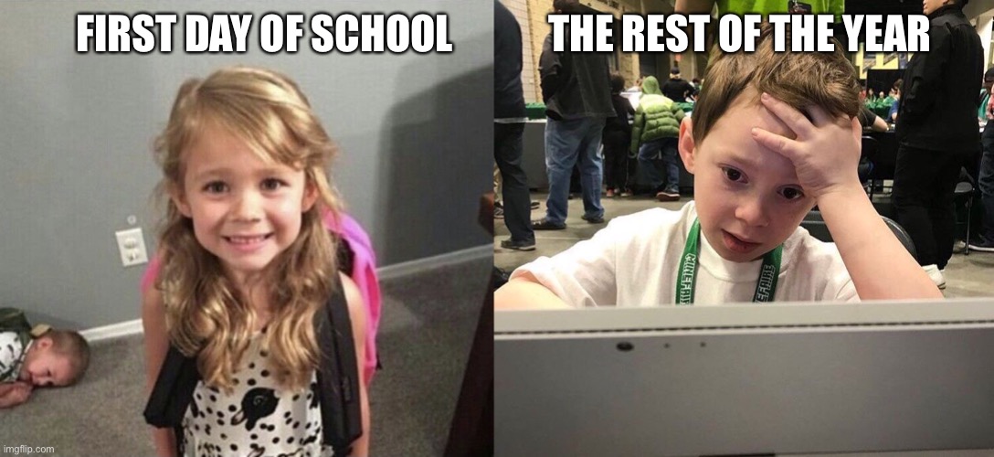 THE REST OF THE YEAR; FIRST DAY OF SCHOOL | image tagged in first day of school,the rest of the year | made w/ Imgflip meme maker