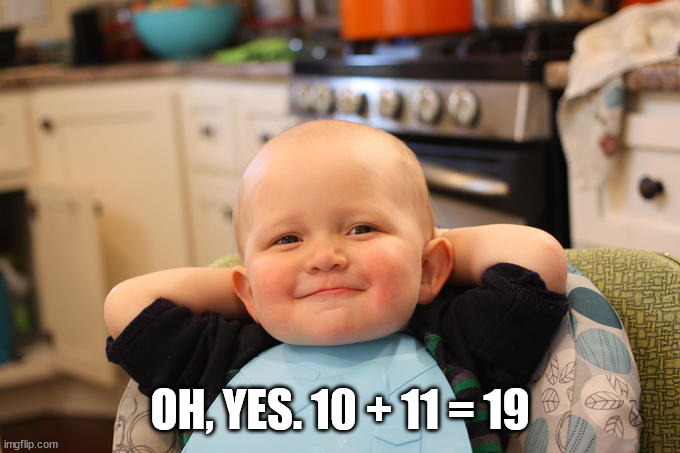 Smug Baby | OH, YES. 10 + 11 = 19 | image tagged in smug baby | made w/ Imgflip meme maker