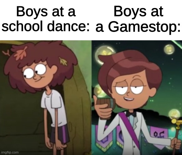 It's true | Boys at a Gamestop:; Boys at a school dance: | image tagged in anne vs fancy anne | made w/ Imgflip meme maker