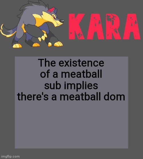 Kara's Luminex temp | The existence of a meatball sub implies there's a meatball dom | image tagged in kara's luminex temp | made w/ Imgflip meme maker