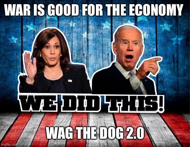 Wag the dog | WAR IS GOOD FOR THE ECONOMY; WAG THE DOG 2.0 | image tagged in we did this | made w/ Imgflip meme maker