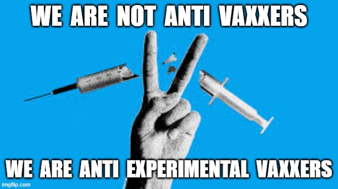 WE  ARE  NOT  ANTI  VAXXERS; WE  ARE  ANTI  EXPERIMENTAL  VAXXERS | image tagged in vaccines,vaccination,plandemic,covid,anti vaxxers,75 years | made w/ Imgflip meme maker