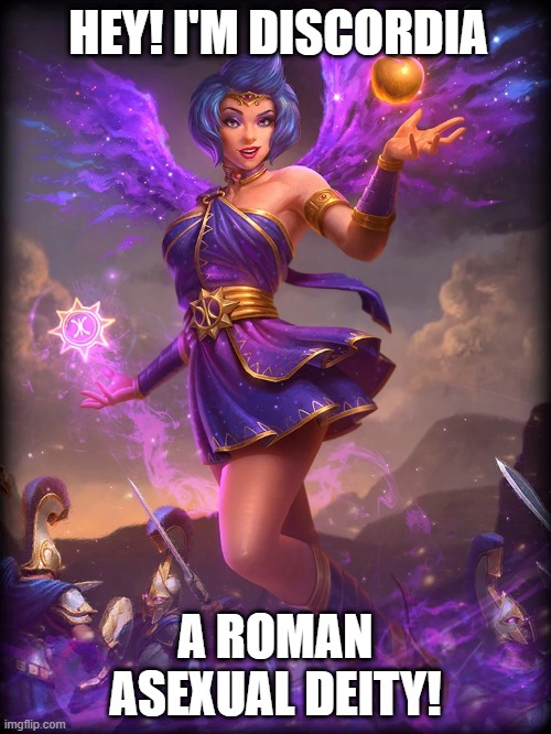 She had a ton of babies by herself like "No man? Screw it, I'll do it myself!" | HEY! I'M DISCORDIA; A ROMAN ASEXUAL DEITY! | image tagged in roman,deities,memes,funny,ace,moving hearts | made w/ Imgflip meme maker