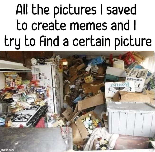 All the pictures I saved 
to create memes and I 
try to find a certain picture | image tagged in who_am_i | made w/ Imgflip meme maker