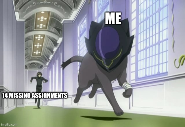 Me in school | ME; 14 MISSING ASSIGNMENTS | image tagged in homework | made w/ Imgflip meme maker