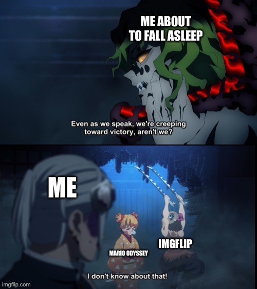 I don't know about that | ME ABOUT TO FALL ASLEEP; ME; IMGFLIP; MARIO ODYSSEY | image tagged in i don't know about that | made w/ Imgflip meme maker